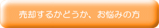 売却するかどうか、お悩みの方 